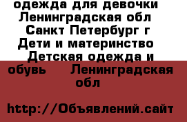 одежда для девочки - Ленинградская обл., Санкт-Петербург г. Дети и материнство » Детская одежда и обувь   . Ленинградская обл.